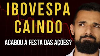 IBOVESPA EM QUEDA Por que as ações estão caindo É OPORTUNIDADE ou a alta das ações chegou ao FIM [upl. by Riobard]