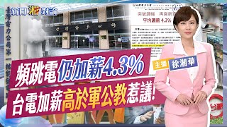 頻跳電仍加薪43 台電加薪quot高於軍公教quot惹議 quot金錢畸形症quot蔓延 年輕世代易衝動消費｜新聞湘對論 徐湘華 跳電 20240710 [upl. by Varien]