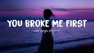 You Broke Me First ♫ Sad songs playlist for broken hearts  Depressing Songs That Will Make You Cry [upl. by Heringer]