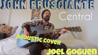 John Frusciante  Central Acoustic Cover by Joel Goguen [upl. by Dickie]