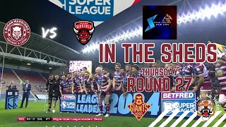 iN THE SHED  Round 27 Super League  WIGAN VS SALFORD  HUDDDERSFIELD VS CASTLEFORD Rugby League [upl. by Aivad]