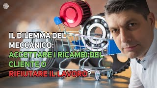 Il DILEMMA DEL MECCANICO Accettare i ricambi del cliente o rifiutare il lavoro [upl. by Fredelia]