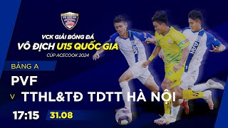 🔴Trực tiếp PVF vs TTHLTĐ TDTT Hà Nội  VCK GIẢI BÓNG ĐÁ VÔ ĐỊCH U15 QUỐC GIA – CÚP ACECOOK 2024 [upl. by Neelyam162]