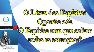 O Espírito tem que sofrer todas as tentações  Questão 261  Audiobook  livro dos espíritos [upl. by Joiner]