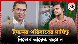 গুলিতে নিহত ইমনের পরিবারের দায়িত্ব নিলেন তারেক রহমান  Tarek Rahman  Emon Mia  Tangail Kalbela [upl. by Sissy]