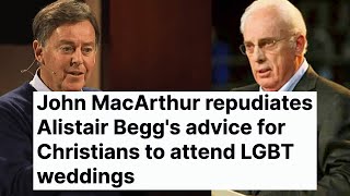 John MacArthur Repudiates Alistair Beggs Advice for Christians to Attend LGBT Weddings [upl. by Ollehcram]