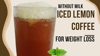 Iced lemon coffee for weight loss । Without milk coffee  coffee for good health  healthy drink [upl. by Heeley]