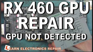 GPU  Graphics Card Not Detected RX460 4GT LP Component Level Repair LER 140 [upl. by Laband]