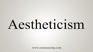 How To Say Aestheticism [upl. by Refinney]