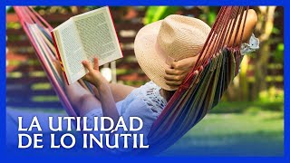 La utilidad de lo inútil • ¿Es bueno el ocio [upl. by Lawton]