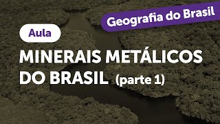 Superaprova Geografia  Minerais metálicos do Brasil Parte 1  aula [upl. by Melton]