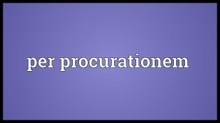 Per procurationem Meaning [upl. by Alemap]