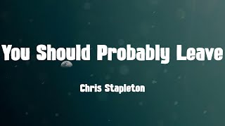 You Should Probably Leave  Chris Stapleton Lyrics [upl. by Amethist]