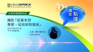 HKU SPACE 一點鐘講堂：攝影「從基本到專業，從技術到藝術」 [upl. by Wilden560]