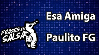 Esa amiga Letra  Paulito FG Frases en Salsa [upl. by Larisa]