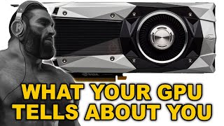 What your GPU tells about you [upl. by Finlay12]