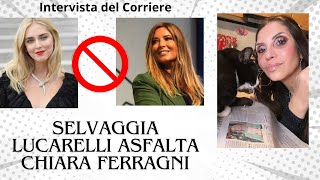 SELVAGGIA LUCARELLI ASFALTA CHIARA FERRAGNI E L’INTERVISTA DEL CORRIERE [upl. by Nauj]