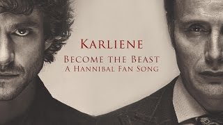 Karliene  Become the Beast  A Hannibal Fan Song [upl. by Stilwell647]