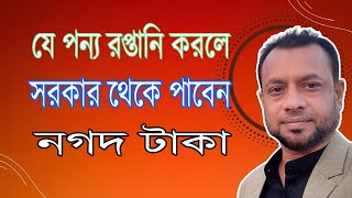 যেসব পণ্য রপ্তানি করলে সরকার আপনাকে ভর্তুকি দিবে। সেসব পণ্যের তালিকা এবং কত দিবে। [upl. by Norvan]