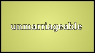 Unmarriageable Meaning [upl. by Ahsekahs]