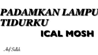 PADAMKAN LAMPU TIDURKU  ICAL MOSH Prod Sang Kakala [upl. by Ellegna]