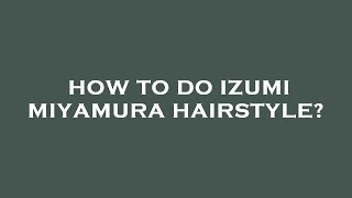 How to do izumi miyamura hairstyle [upl. by Notsgnal]