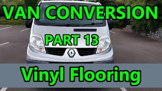 Part 13 Fitting Vinyl Flooring  Renault Trafic Campervan  Day Van Conversion [upl. by Robbert970]