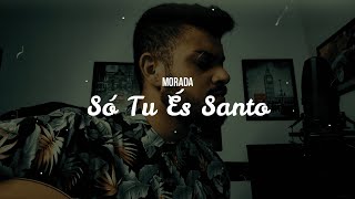 SÓ TU ÉS SANTO  Morada COVER [upl. by Nyliak]