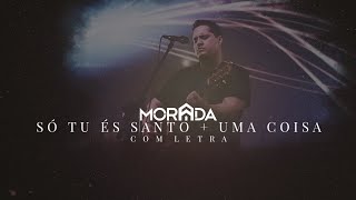 Morada  Só Tu És Santo  Uma Coisa  Com Letra [upl. by Leirrad771]